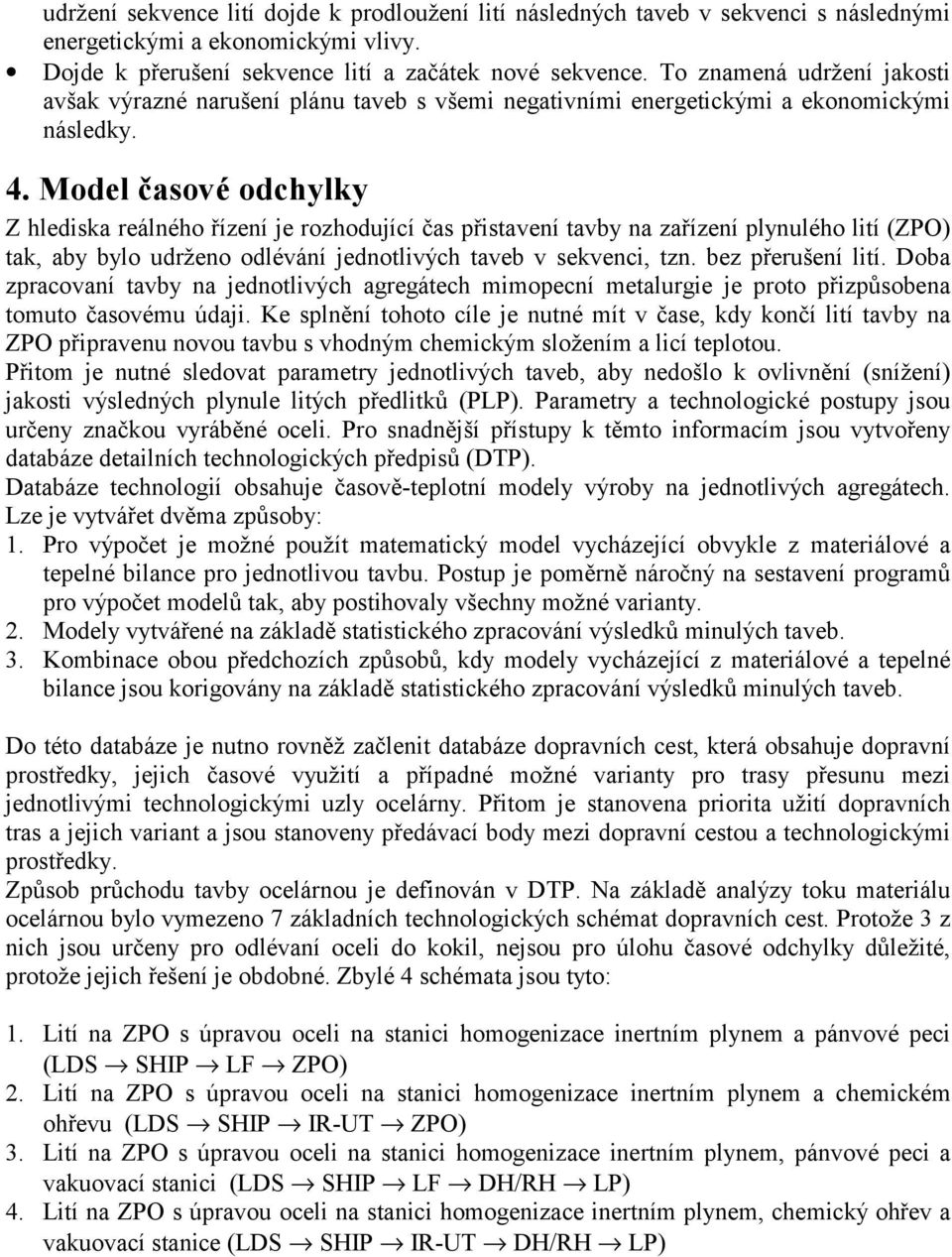 Model časové odchylky Z hlediska reálného řízení je rozhodující čas přistavení tavby na zařízení plynulého lití () tak, aby bylo udrženo odlévání jednotlivých taveb v sekvenci, tzn.