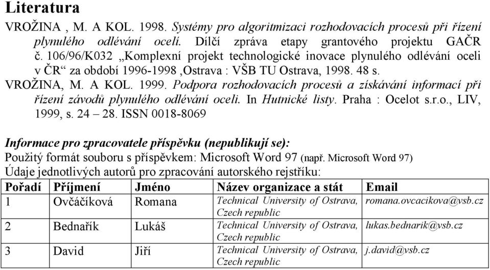 Podpora rozhodovacích procesů a získávání informací při řízení závodů plynulého odlévání oceli. In Hutnické listy. Praha : Ocelot s.r.o., LIV, 1999, s. 24 28.