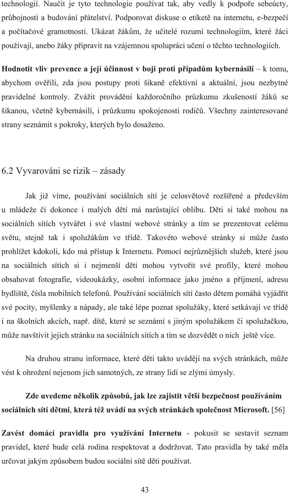 Hodnotit vliv prevence a její účinnost v boji proti případům kybernásilí k tomu, abychom ověřili, zda jsou postupy proti šikaně efektivní a aktuální, jsou nezbytné pravidelné kontroly.