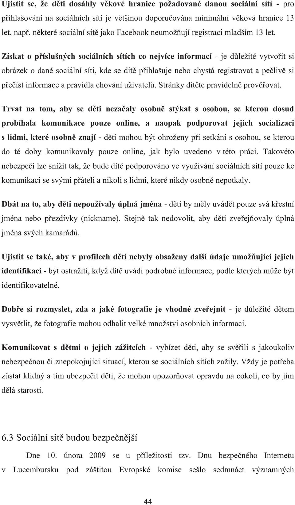 Získat o příslušných sociálních sítích co nejvíce informací - je důležité vytvořit si obrázek o dané sociální síti, kde se dítě přihlašuje nebo chystá registrovat a pečlivě si přečíst informace a