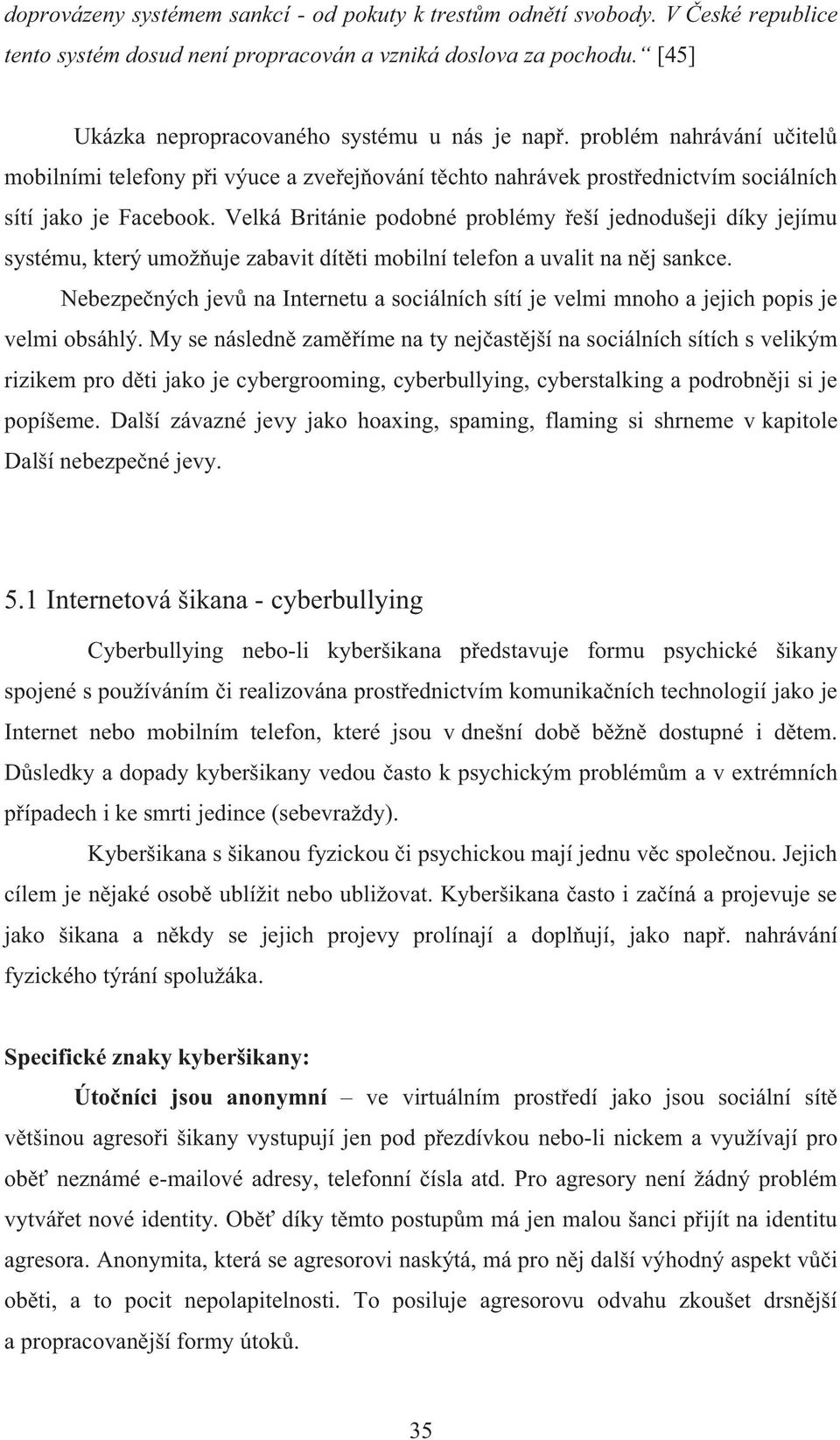 Velká Británie podobné problémy řeší jednodušeji díky jejímu systému, který umožňuje zabavit dítěti mobilní telefon a uvalit na něj sankce.