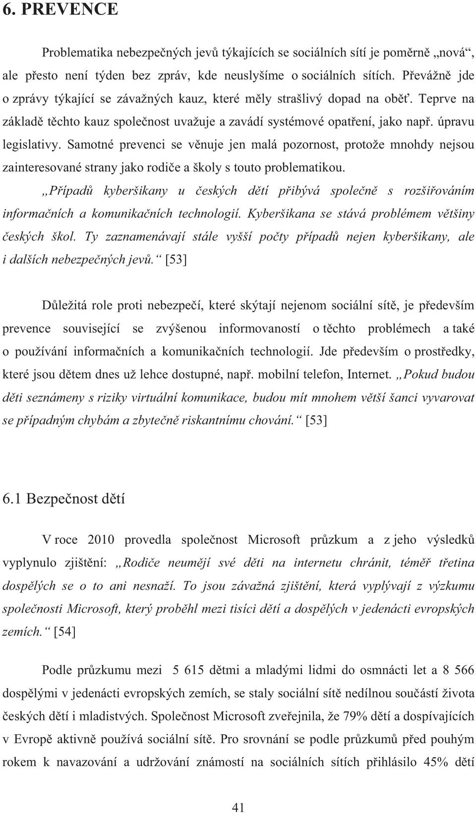 Samotné prevenci se věnuje jen malá pozornost, protože mnohdy nejsou zainteresované strany jako rodiče a školy s touto problematikou.