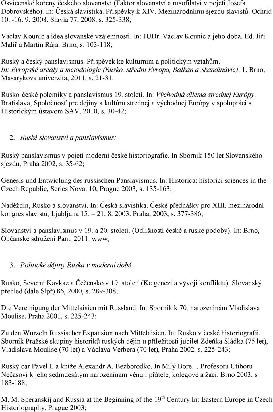 Příspěvek ke kulturním a politickým vztahům. In: Evropské areály a metodologie (Rusko, střední Evropa, Balkán a Skandinávie). 1. Brno, Masarykova univerzita, 2011, s. 21-31.