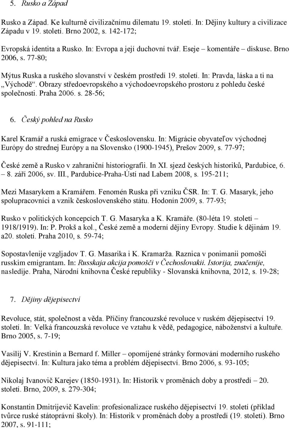 Obrazy středoevropského a východoevropského prostoru z pohledu české společnosti. Praha 2006. s. 28-56; 6. Český pohled na Rusko Karel Kramář a ruská emigrace v Československu.