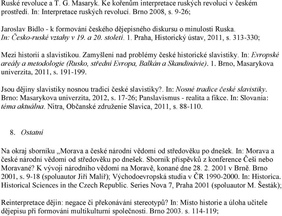 313-330; Mezi historií a slavistikou. Zamyšlení nad problémy české historické slavistiky. In: Evropské areály a metodologie (Rusko, střední Evropa, Balkán a Skandinávie). 1.