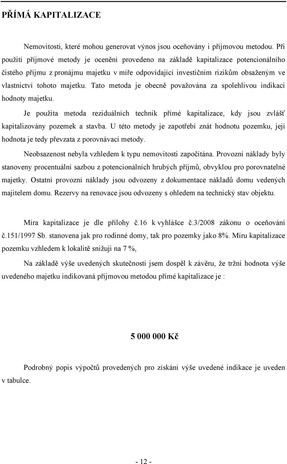 majetku. Tato metoda je obecně povaţována za spolehlivou indikaci hodnoty majetku. Je pouţita metoda reziduálních technik přímé kapitalizace, kdy jsou zvlášť kapitalizovány pozemek a stavba.