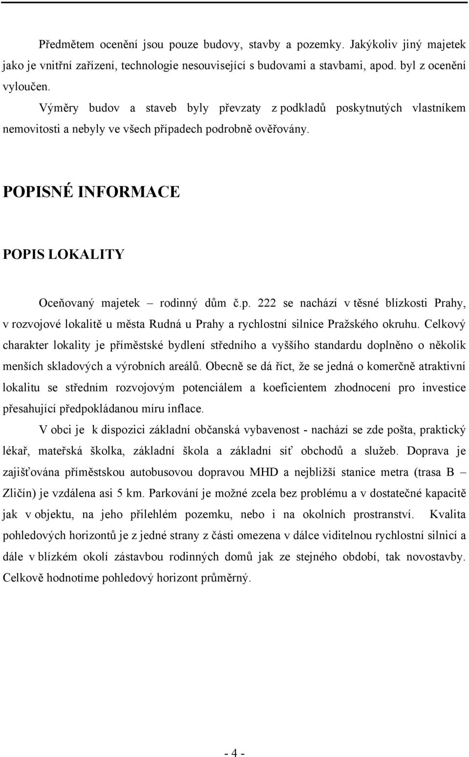 Celkový charakter lokality je příměstské bydlení středního a vyššího standardu doplněno o několik menších skladových a výrobních areálů.