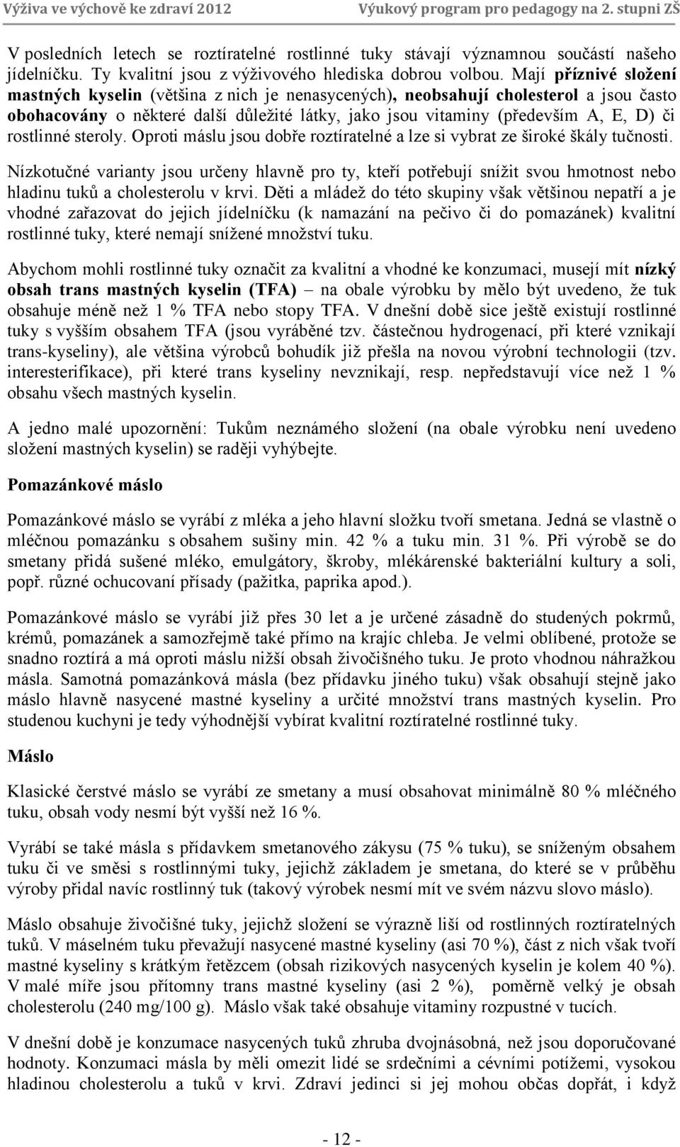 rostlinné steroly. Oproti máslu jsou dobře roztíratelné a lze si vybrat ze široké škály tučnosti.