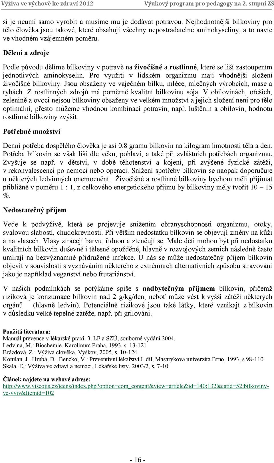 Dělení a zdroje Podle původu dělíme bílkoviny v potravě na živočišné a rostlinné, které se liší zastoupením jednotlivých aminokyselin.