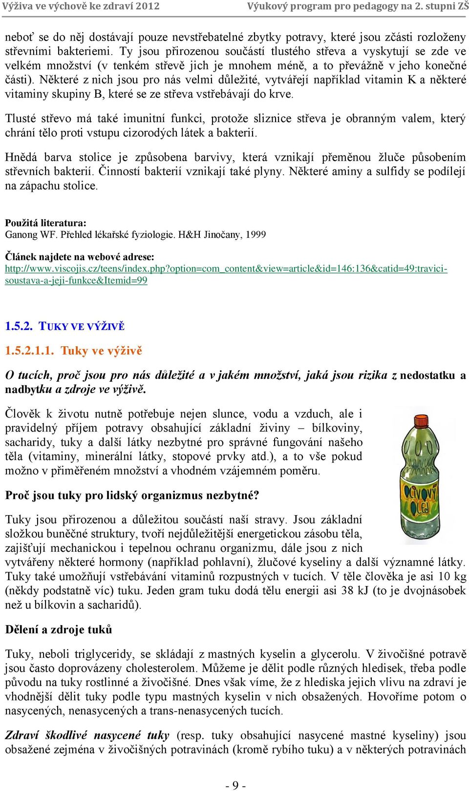 Některé z nich jsou pro nás velmi důležité, vytvářejí například vitamin K a některé vitaminy skupiny B, které se ze střeva vstřebávají do krve.