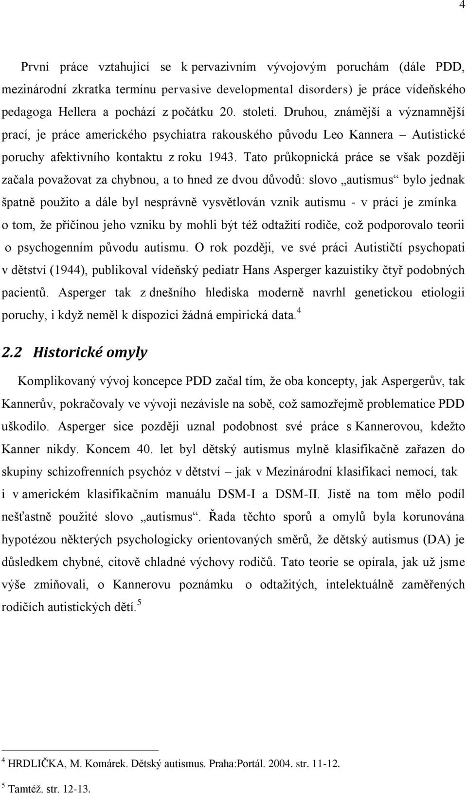 Tato průkopnická práce se však později začala považovat za chybnou, a to hned ze dvou důvodů: slovo autismus bylo jednak špatně použito a dále byl nesprávně vysvětlován vznik autismu - v práci je