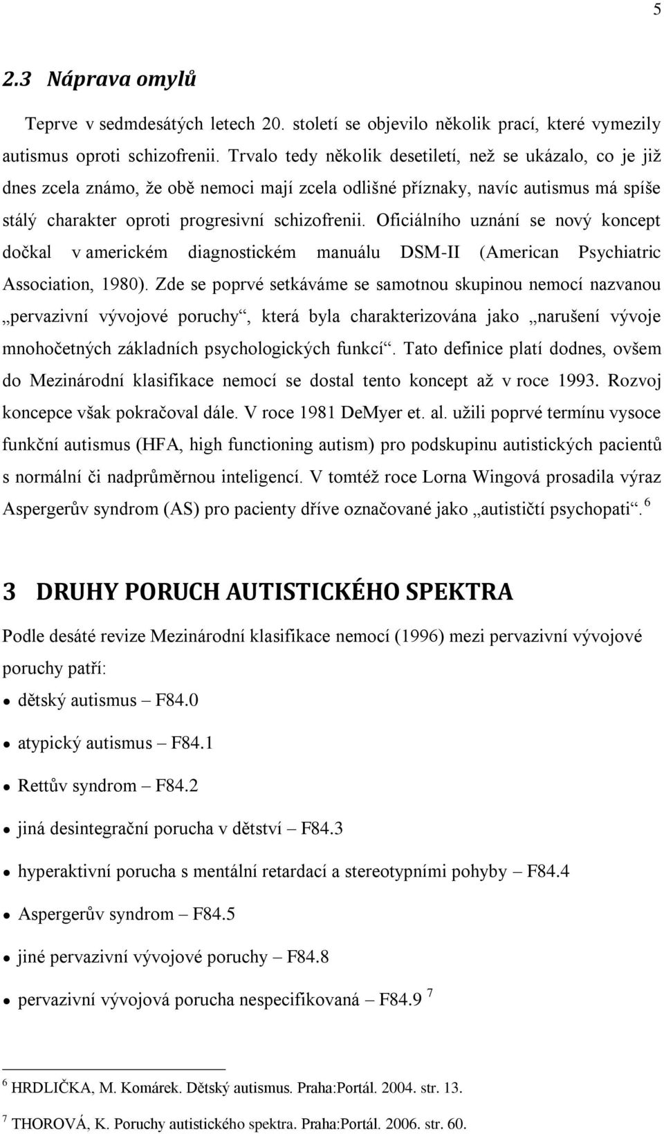 Oficiálního uznání se nový koncept dočkal v americkém diagnostickém manuálu DSM-II (American Psychiatric Association, 1980).