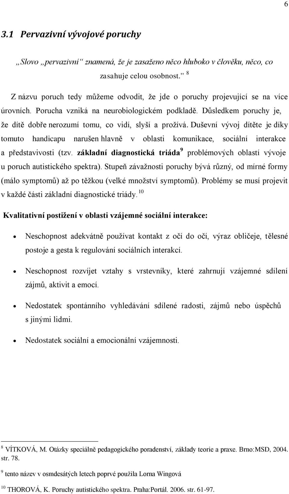 Důsledkem poruchy je, že dítě dobře nerozumí tomu, co vidí, slyší a prožívá.