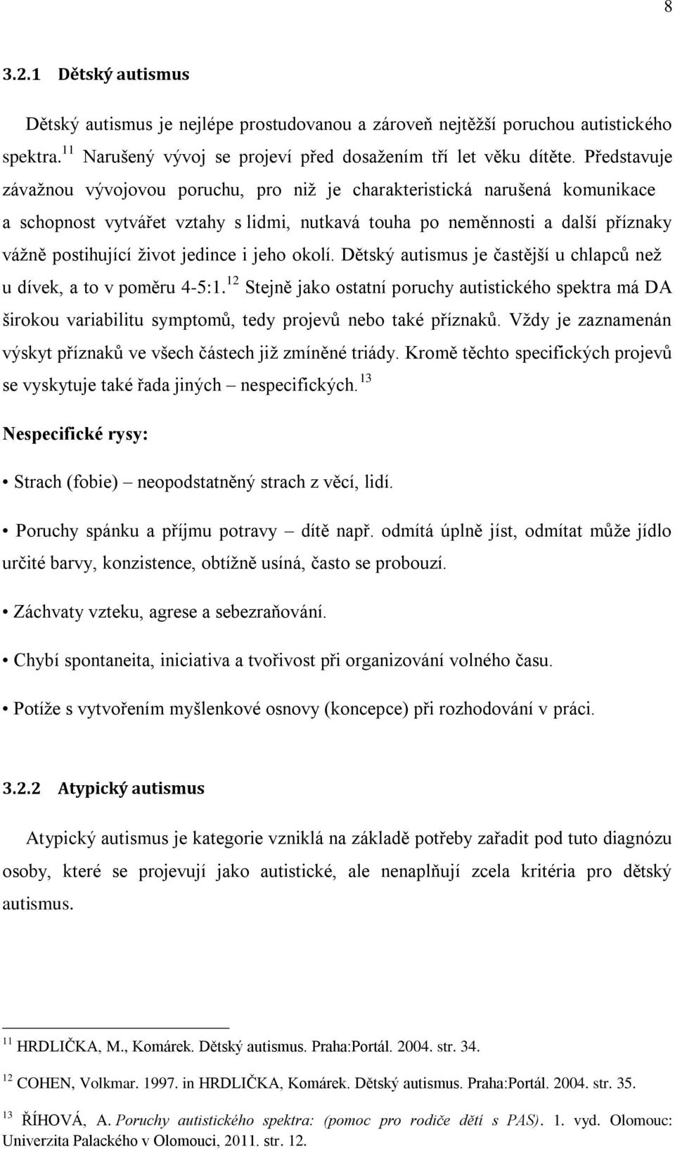 jedince i jeho okolí. Dětský autismus je častější u chlapců než u dívek, a to v poměru 4-5:1.