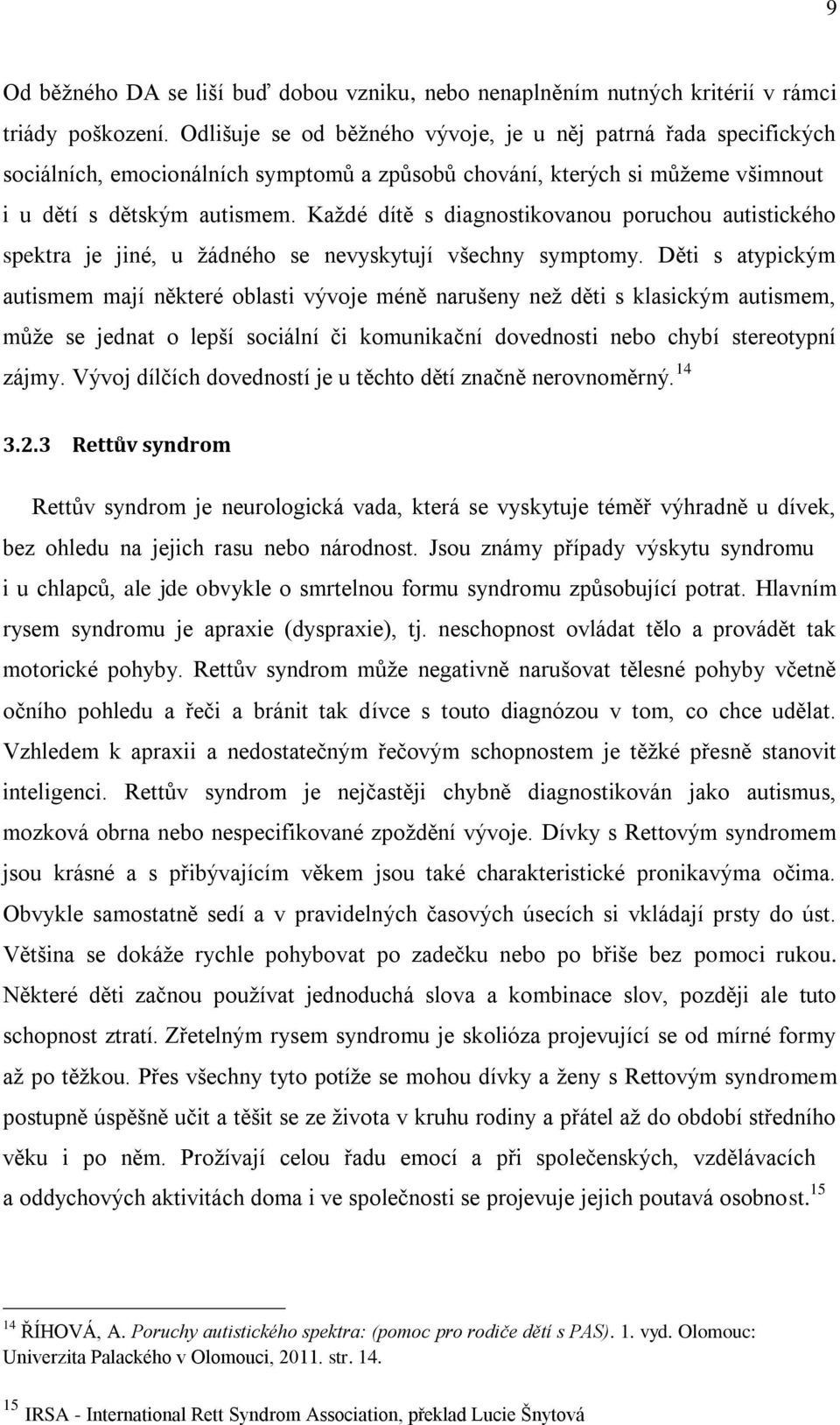 Každé dítě s diagnostikovanou poruchou autistického spektra je jiné, u žádného se nevyskytují všechny symptomy.