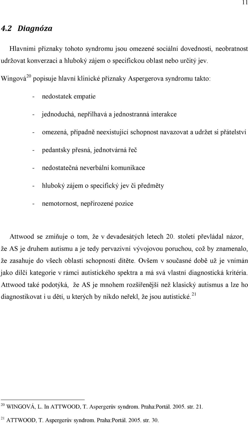 udržet si přátelství - pedantsky přesná, jednotvárná řeč - nedostatečná neverbální komunikace - hluboký zájem o specifický jev či předměty - nemotornost, nepřirozené pozice Attwood se zmiňuje o tom,