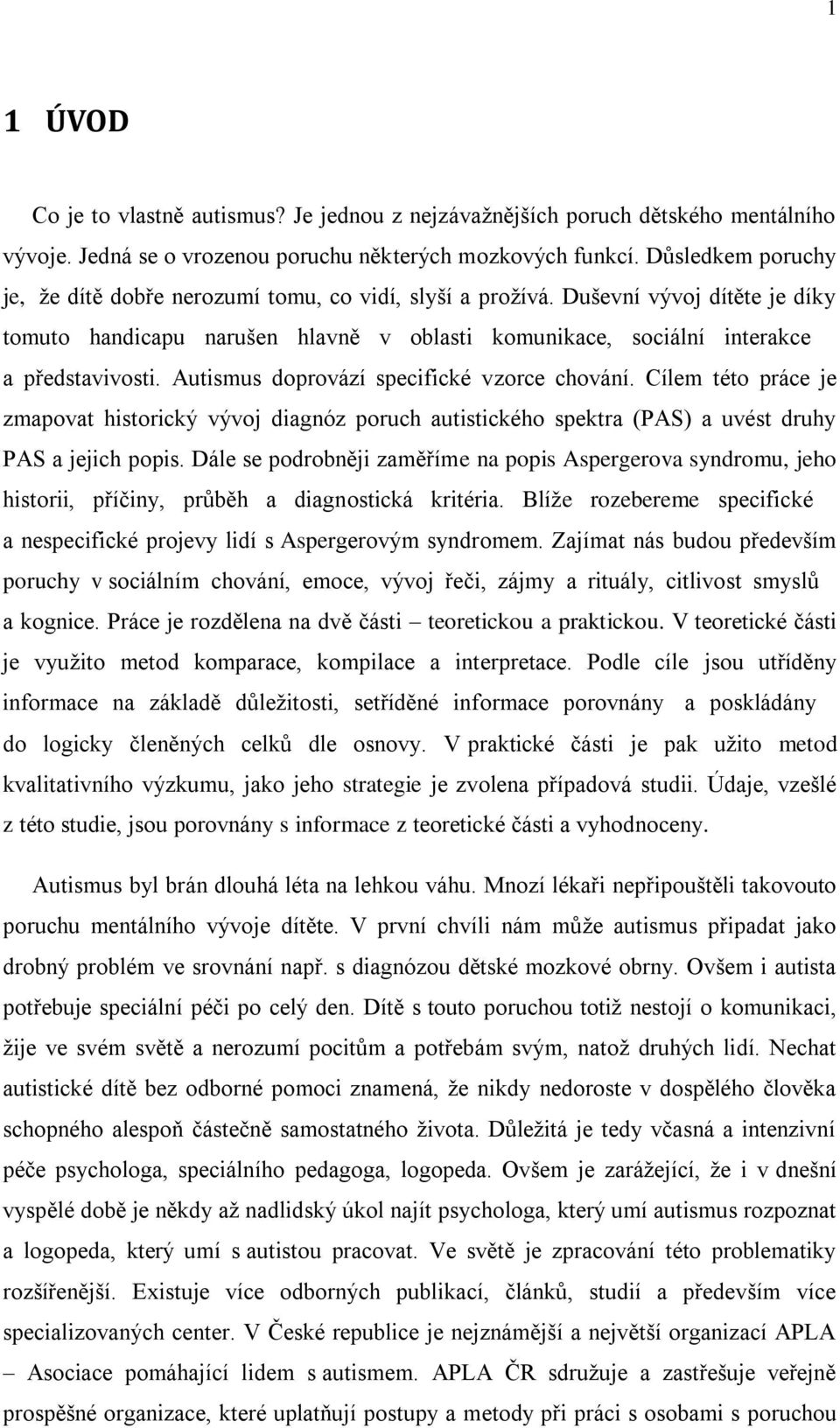 Autismus doprovází specifické vzorce chování. Cílem této práce je zmapovat historický vývoj diagnóz poruch autistického spektra (PAS) a uvést druhy PAS a jejich popis.