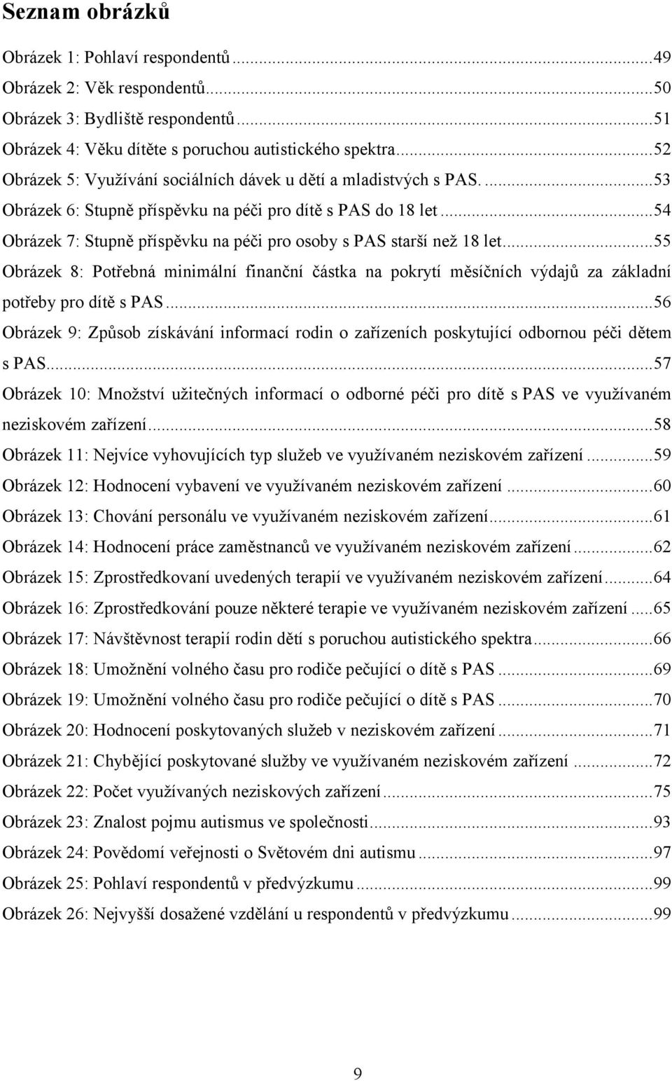 .. 54 Obrázek 7: Stupně příspěvku na péči pro osoby s PAS starší než 18 let... 55 Obrázek 8: Potřebná minimální finanční částka na pokrytí měsíčních výdajů za základní potřeby pro dítě s PAS.