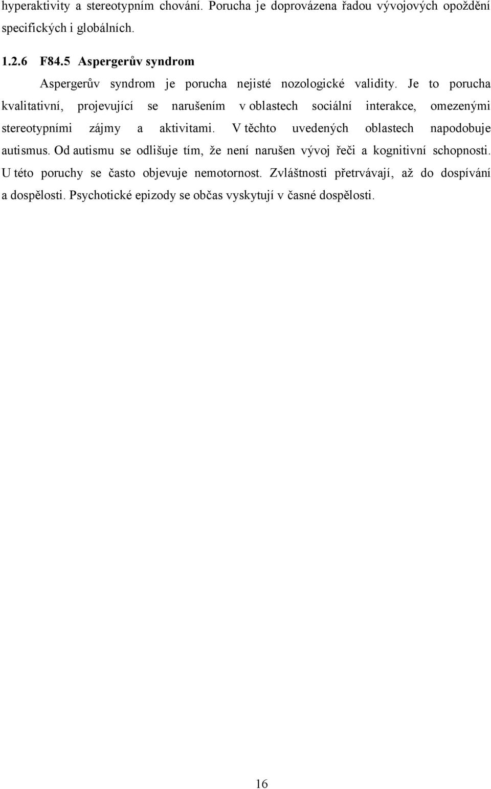 Je to porucha kvalitativní, projevující se narušením v oblastech sociální interakce, omezenými stereotypními zájmy a aktivitami.