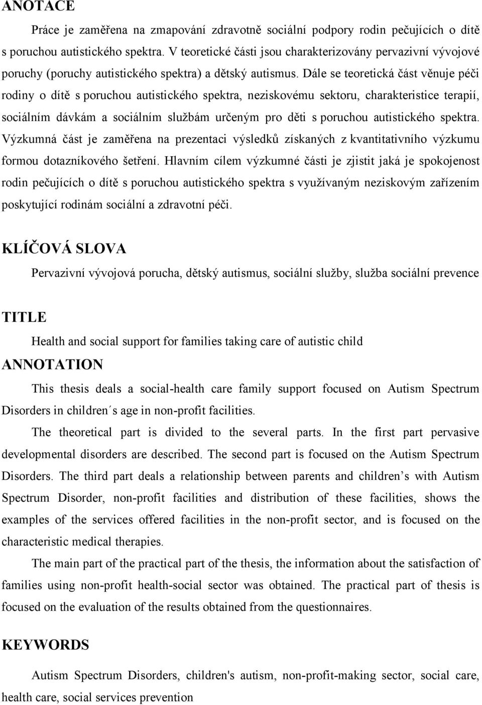 Dále se teoretická část věnuje péči rodiny o dítě s poruchou autistického spektra, neziskovému sektoru, charakteristice terapií, sociálním dávkám a sociálním službám určeným pro děti s poruchou