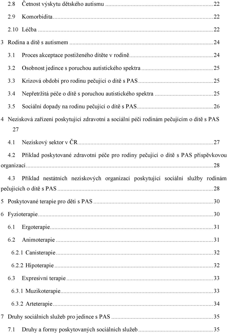 .. 26 4 Nezisková zařízení poskytující zdravotní a sociální péči rodinám pečujícím o dítě s PAS 27 4.1 Neziskový sektor v ČR... 27 4.2 Příklad poskytované zdravotní péče pro rodiny pečující o dítě s PAS příspěvkovou organizací.