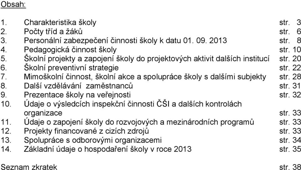 28 8. Další vzdělávání zaměstnanců str. 31 9. Prezentace školy na veřejnosti str. 32 10. Údaje o výsledcích inspekční činnosti ČŠI a dalších kontrolách organizace str. 33 11.