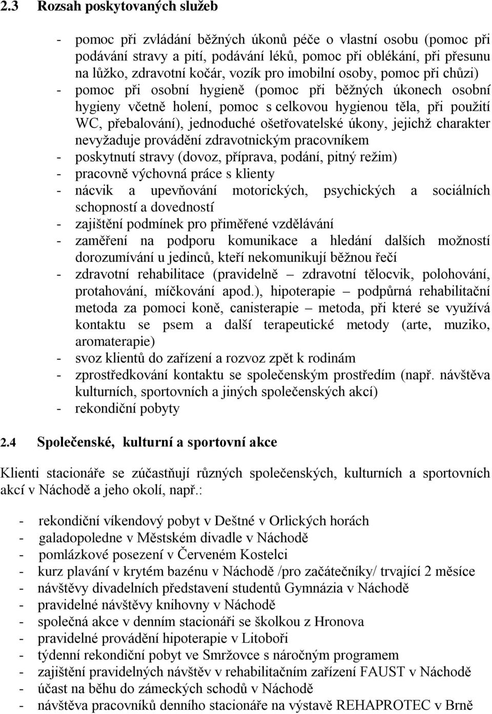 ošetřovatelské úkony, jejichž charakter nevyžaduje provádění zdravotnickým pracovníkem - poskytnutí stravy (dovoz, příprava, podání, pitný režim) - pracovně výchovná práce s klienty - nácvik a