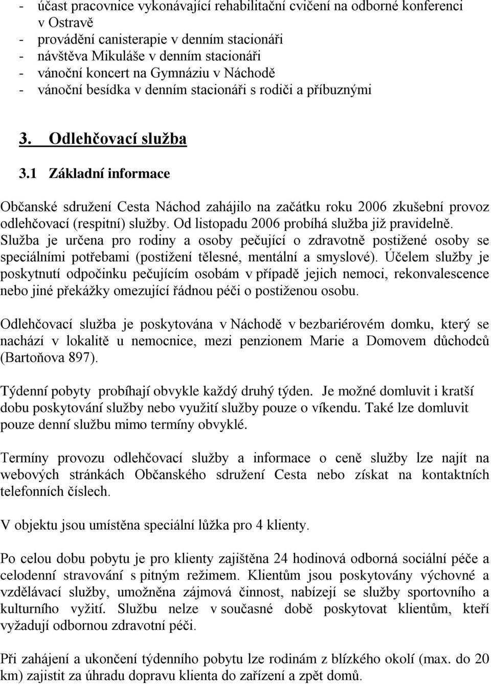 1 Základní informace Občanské sdružení Cesta Náchod zahájilo na začátku roku 2006 zkušební provoz odlehčovací (respitní) služby. Od listopadu 2006 probíhá služba již pravidelně.