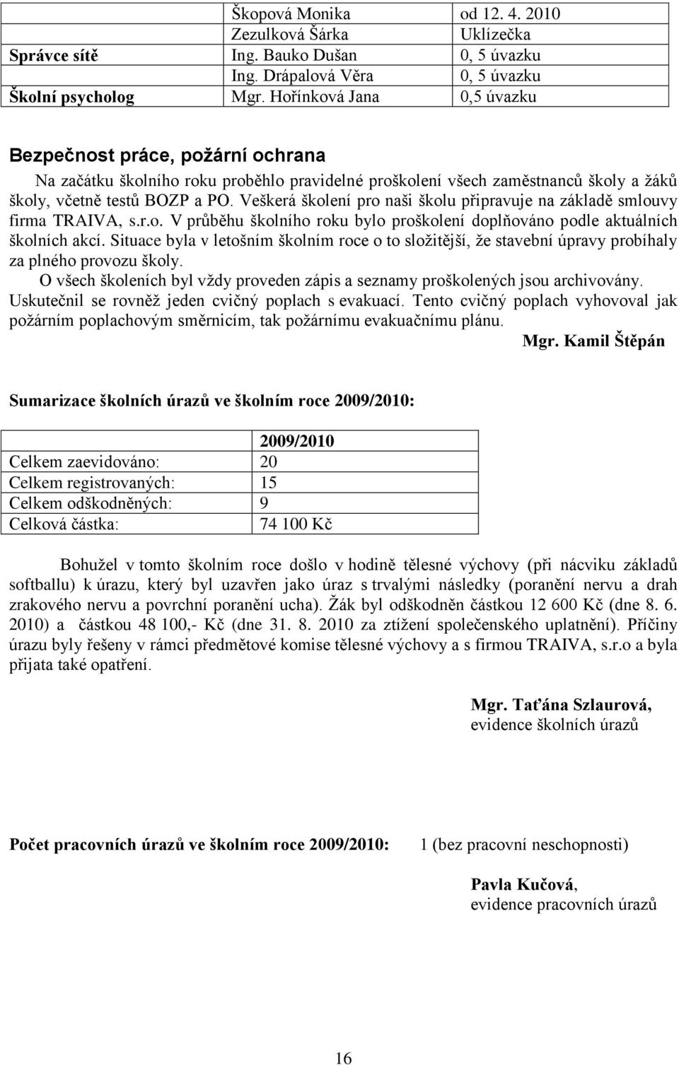 Veškerá školení pro naši školu připravuje na základě smlouvy firma TRAIVA, s.r.o. V průběhu školního roku bylo proškolení doplňováno podle aktuálních školních akcí.