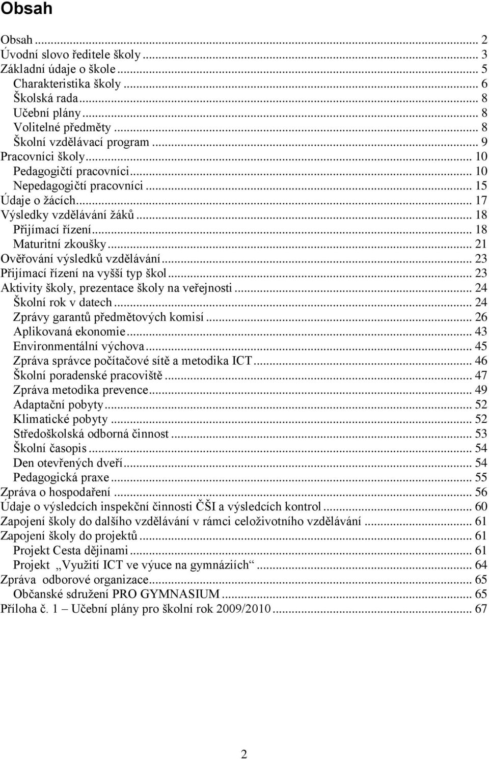 .. 21 Ověřování výsledků vzdělávání... 23 Přijímací řízení na vyšší typ škol... 23 Aktivity školy, prezentace školy na veřejnosti... 24 Školní rok v datech... 24 Zprávy garantů předmětových komisí.