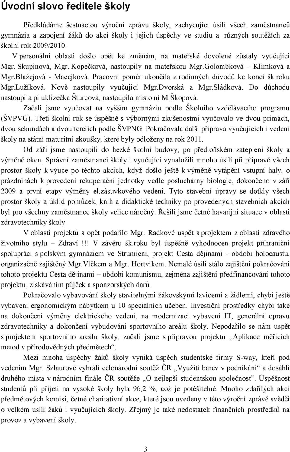 Blaţejová - Macejková. Pracovní poměr ukončila z rodinných důvodů ke konci šk.roku Mgr.Luţíková. Nově nastoupily vyučující Mgr.Dvorská a Mgr.Sládková.