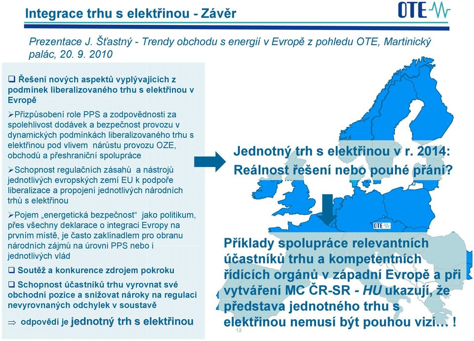 podmínkách liberalizovaného trhu s elektřinou pod vlivem nárůstu provozu OZE, obchodů a přeshraniční spolupráce Schopnost regulačních zásahů a nástrojů jednotlivých evropských zemí EU k podpoře