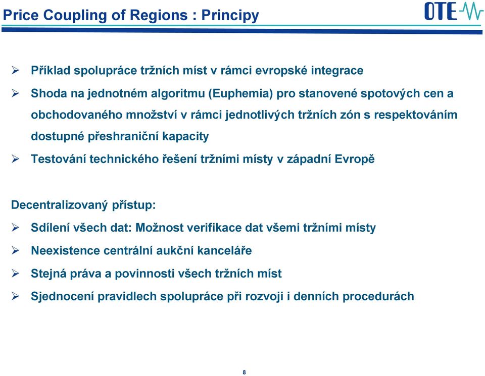 technického řešení tržními místy v západní Evropě Decentralizovaný přístup: Sdílení všech dat: Možnost verifikace dat všemi tržními místy