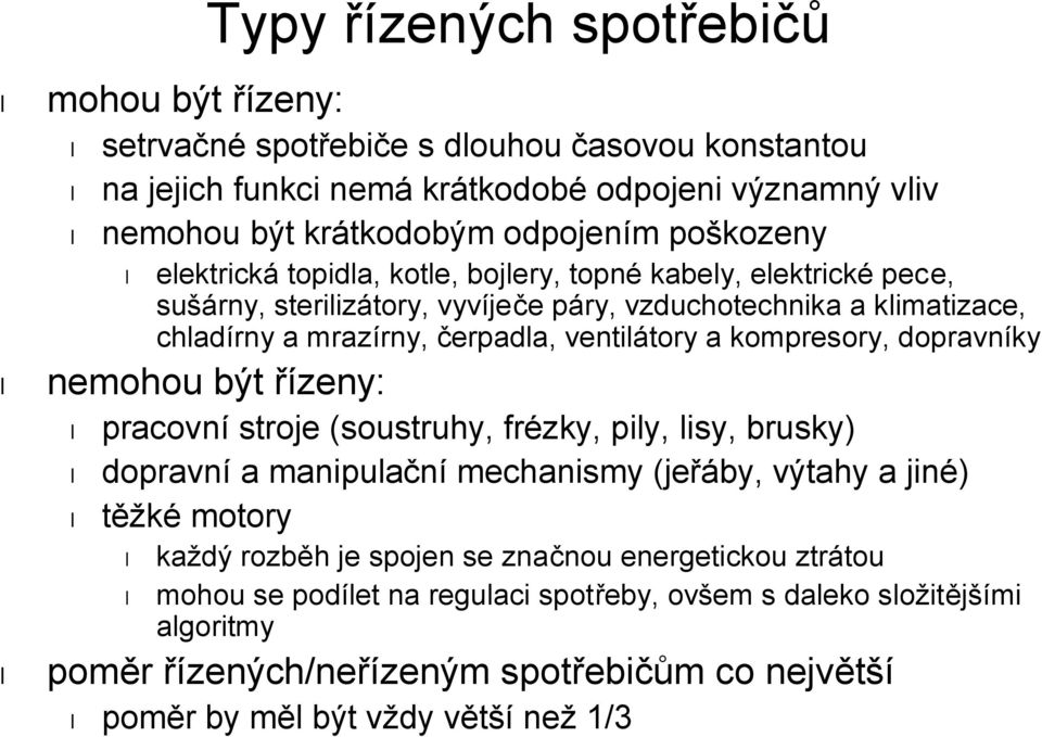 a kompresory, dopravníky nemohou být řízeny: pracovní stroje (soustruhy, frézky, pily, lisy, brusky) dopravní a manipulační mechanismy (jeřáby, výtahy a jiné) těžké motory každý rozběh je