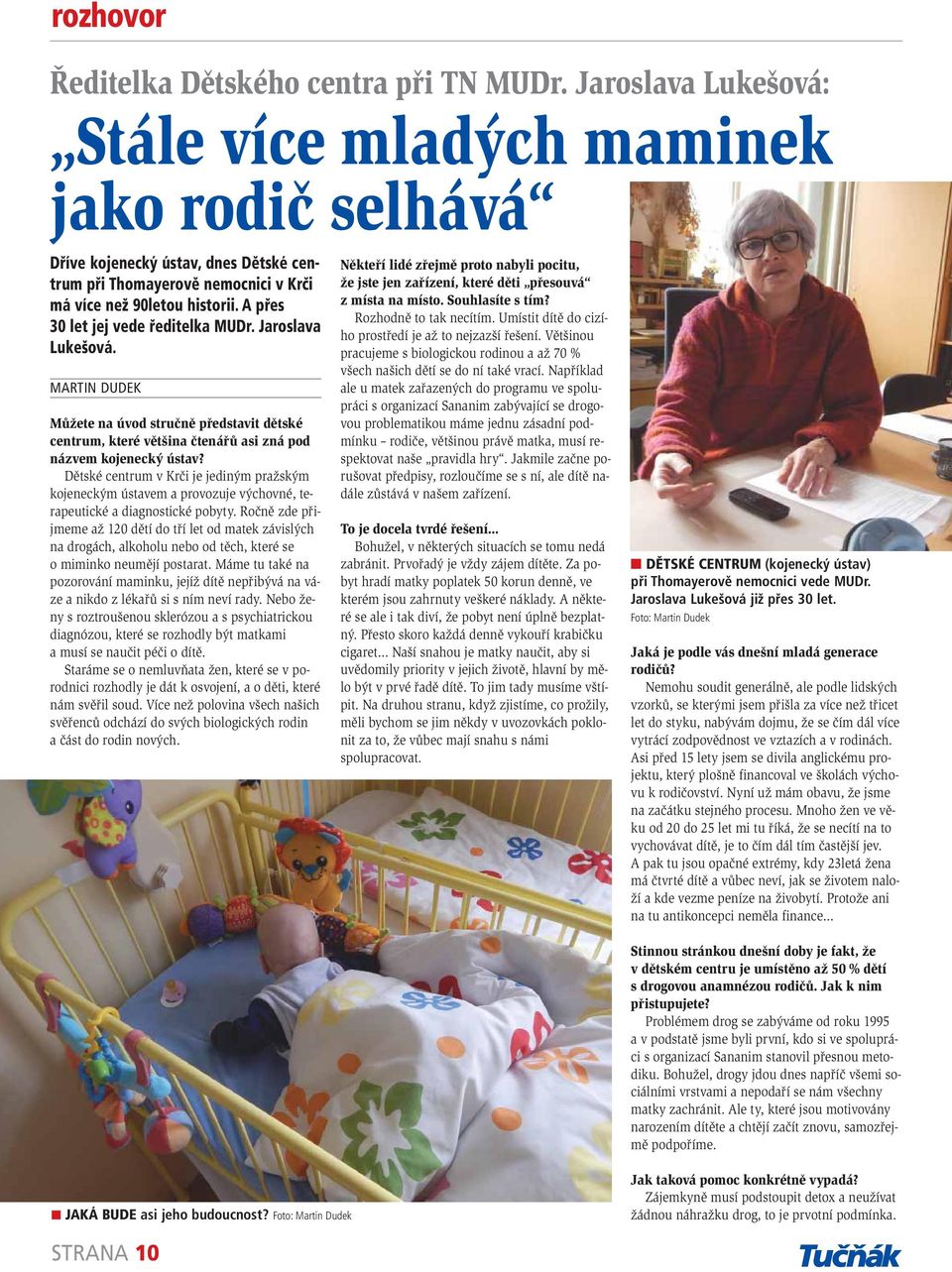 A přes 30 let jej vede ředitelka MUDr. Jaroslava Lukešová. MARTIN DUDEK Můžete na úvod stručně představit dětské centrum, které většina čtenářů asi zná pod názvem kojenecký ústav?