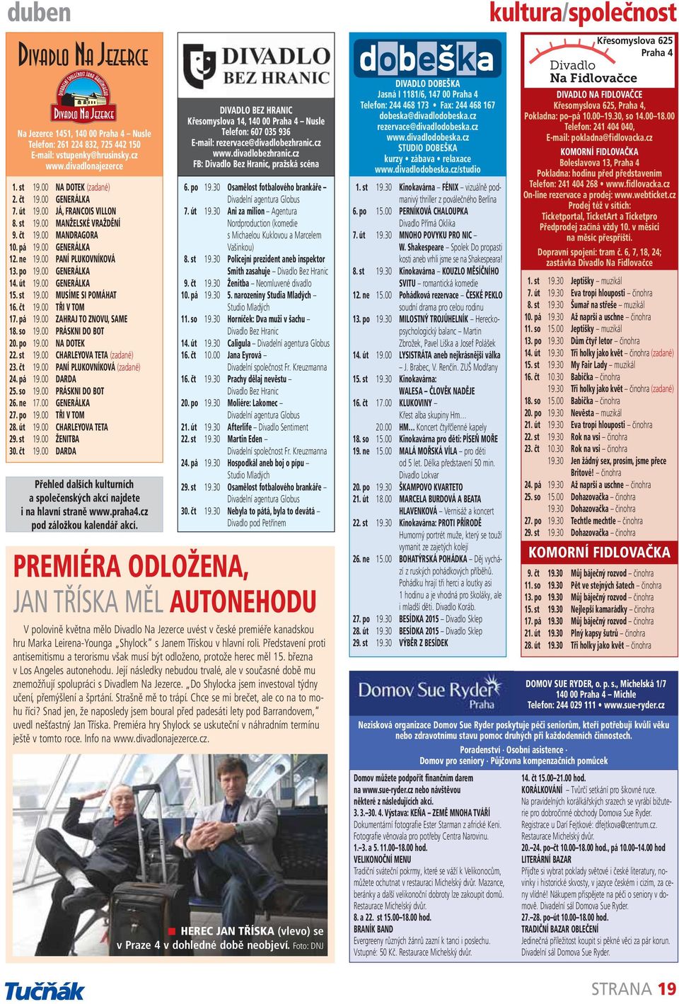 00 GENERÁLKA 14. út 19.00 GENERÁLKA 15. st 19.00 MUSÍME SI POMÁHAT 16. čt 19.00 TŘI V TOM 17. pá 19.00 ZAHRAJ TO ZNOVU, SAME 18. so 19.00 PRÁSKNI DO BOT 20. po 19.00 NA DOTEK 22. st 19.00 CHARLEYOVA TETA (zadané) 23.