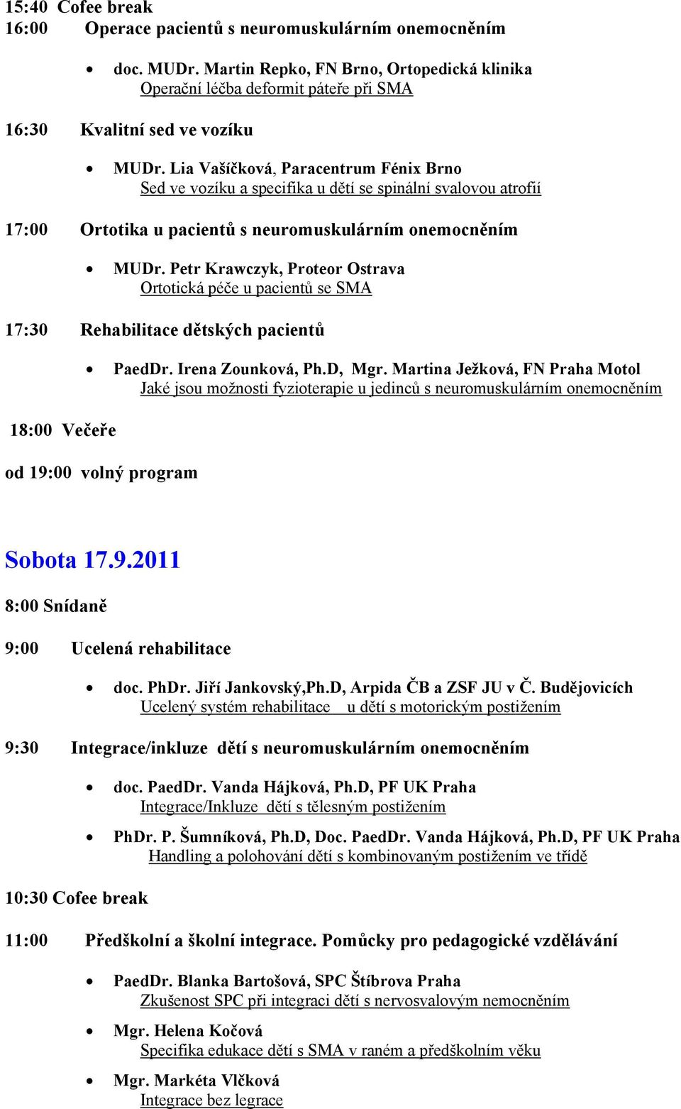 Petr Krawczyk, Proteor Ostrava Ortotická péče u pacientů se SMA 17:30 Rehabilitace dětských pacientů 18:00 Večeře PaedDr. Irena Zounková, Ph.D, Mgr.