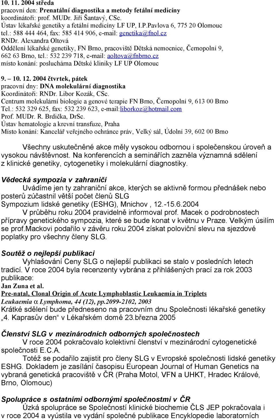 cz místo konání: posluchárna Dětské kliniky LF UP Olomouc 9. 10. 12. 2004 čtvrtek, pátek pracovní dny: DNA molekulární diagnostika Koordinátoři: RNDr. Libor Kozák, CSc.