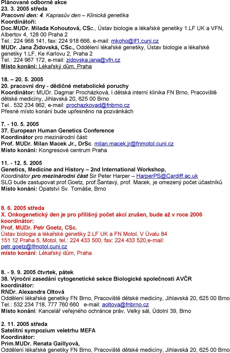 LF, Ke Karlovu 2, Praha 2 Tel.: 224 967 172, e-mail: zidovska.jana@vfn.cz 18. 20. 5. 2005 20. pracovní dny - dědičné metabolické poruchy Koordinátor: MUDr. Dagmar Procházková, I.