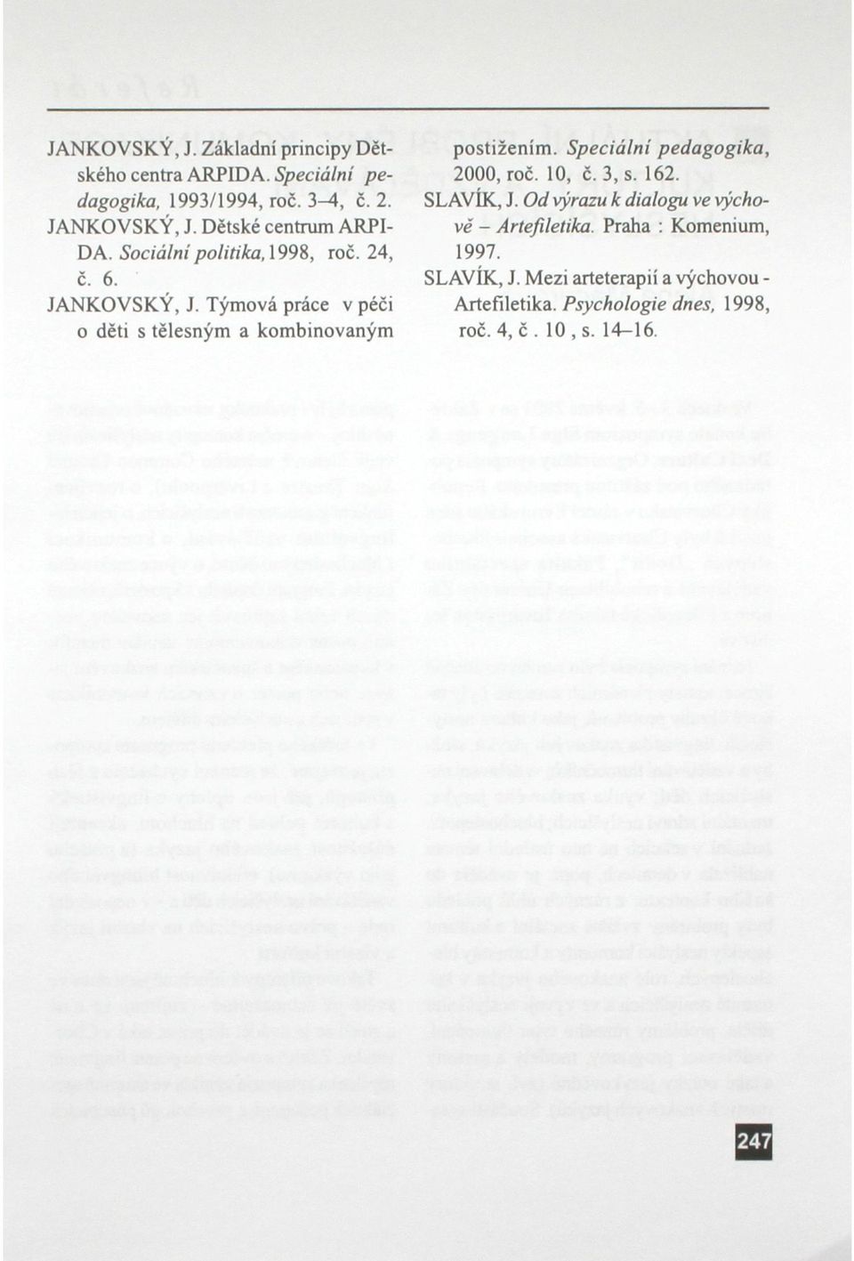 Týmová práce v péči o děti s tělesným a kombinovaným postižením. Speciální pedagogika, 2000, roč. 10, č. 3, s. 162. SLAVÍK, J.