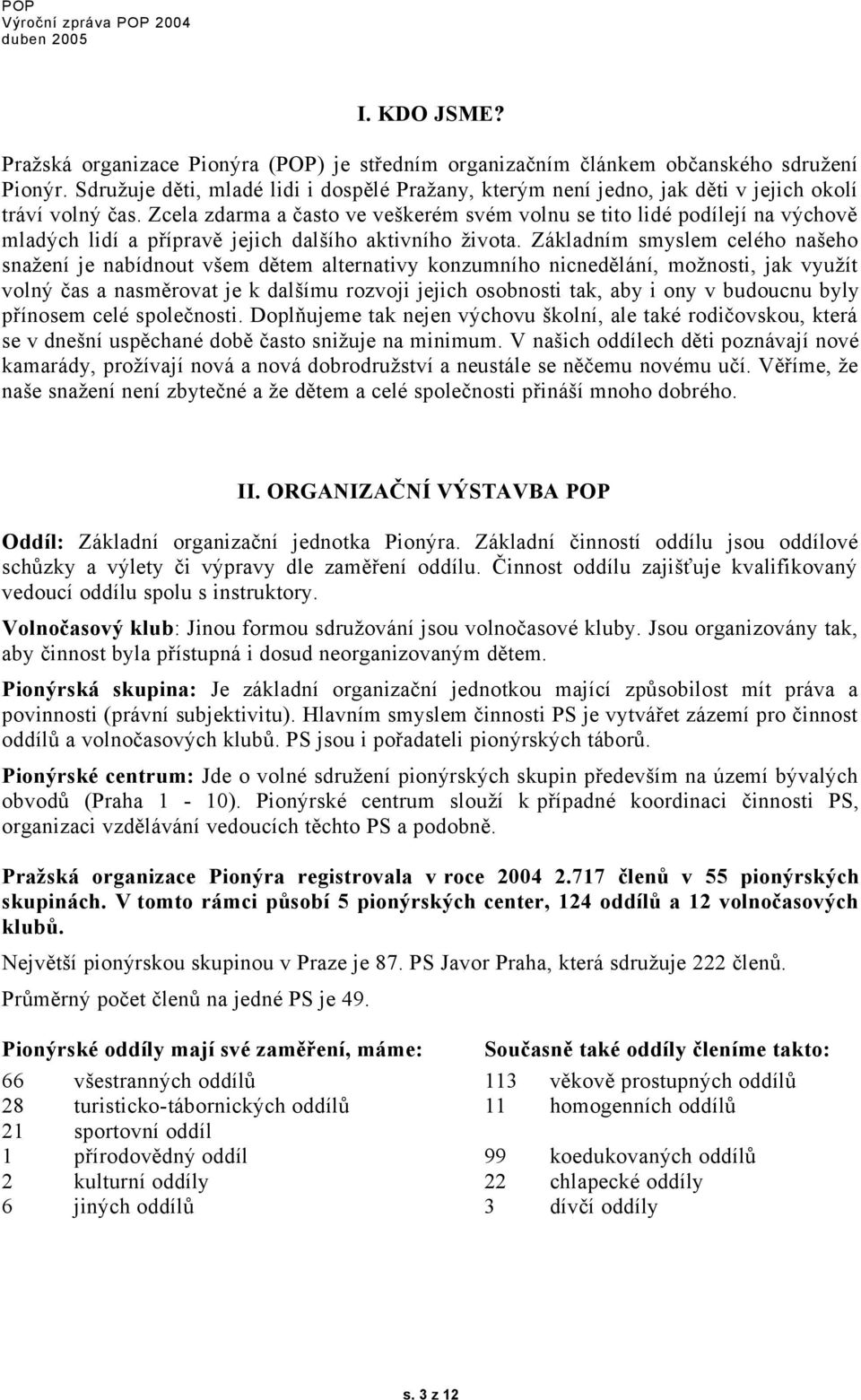 Zcela zdarma a často ve veškerém svém volnu se tito lidé podílejí na výchově mladých lidí a přípravě jejich dalšího aktivního života.