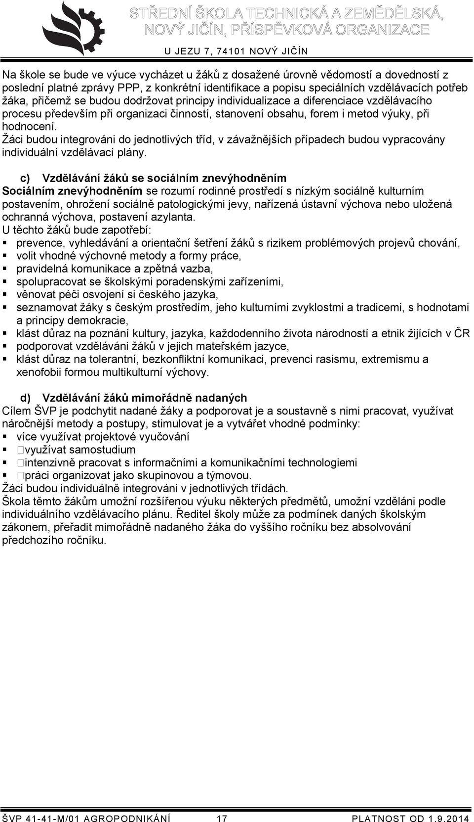 Žáci budou integrováni do jednotlivých tříd, v závažnějších případech budou vypracovány individuální vzdělávací plány.