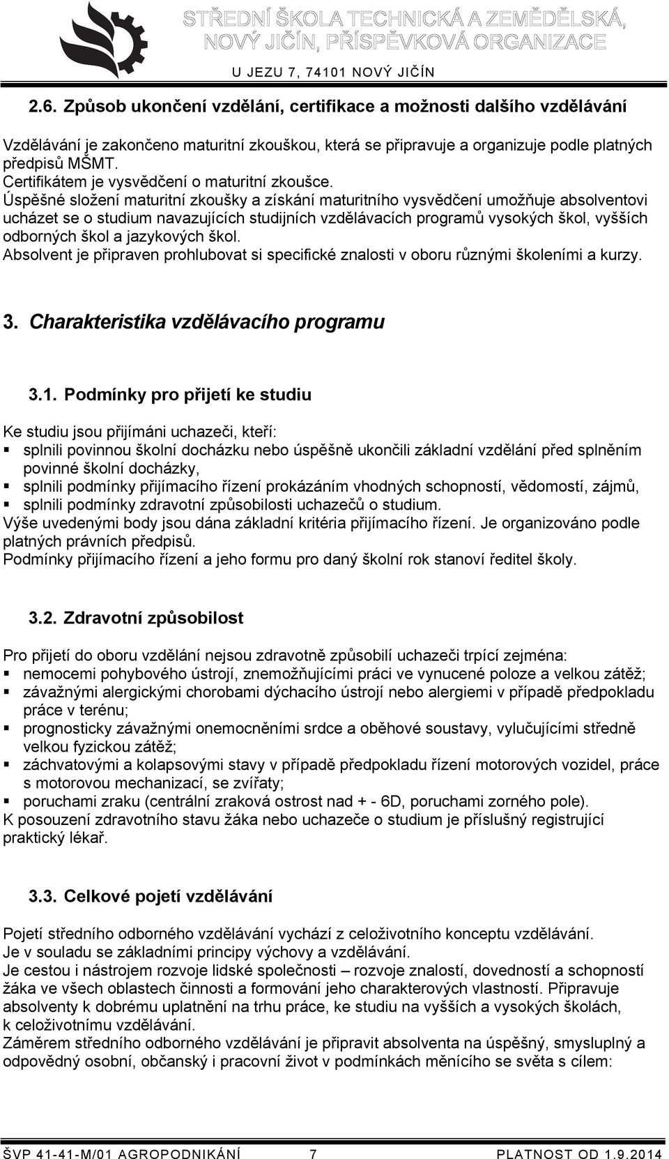 Úspěšné složení maturitní zkoušky a získání maturitního vysvědčení umožňuje absolventovi ucházet se o studium navazujících studijních vzdělávacích programů vysokých škol, vyšších odborných škol a