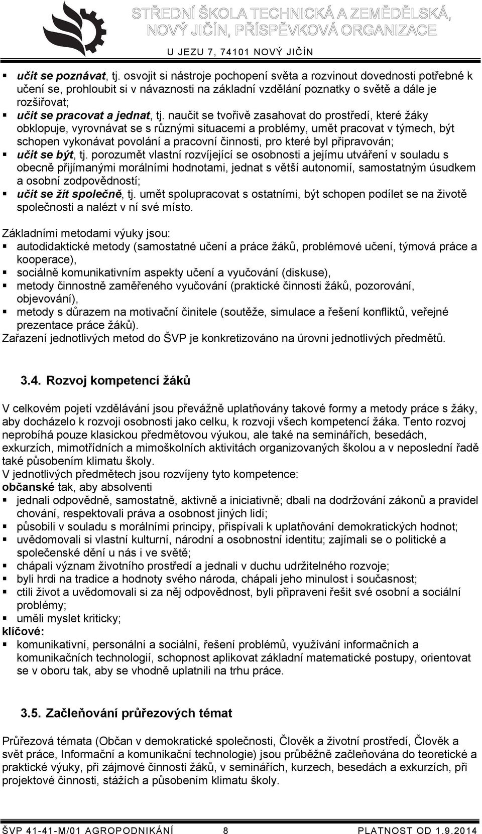 naučit se tvořivě zasahovat do prostředí, které žáky obklopuje, vyrovnávat se s různými situacemi a problémy, umět pracovat v týmech, být schopen vykonávat povolání a pracovní činnosti, pro které byl