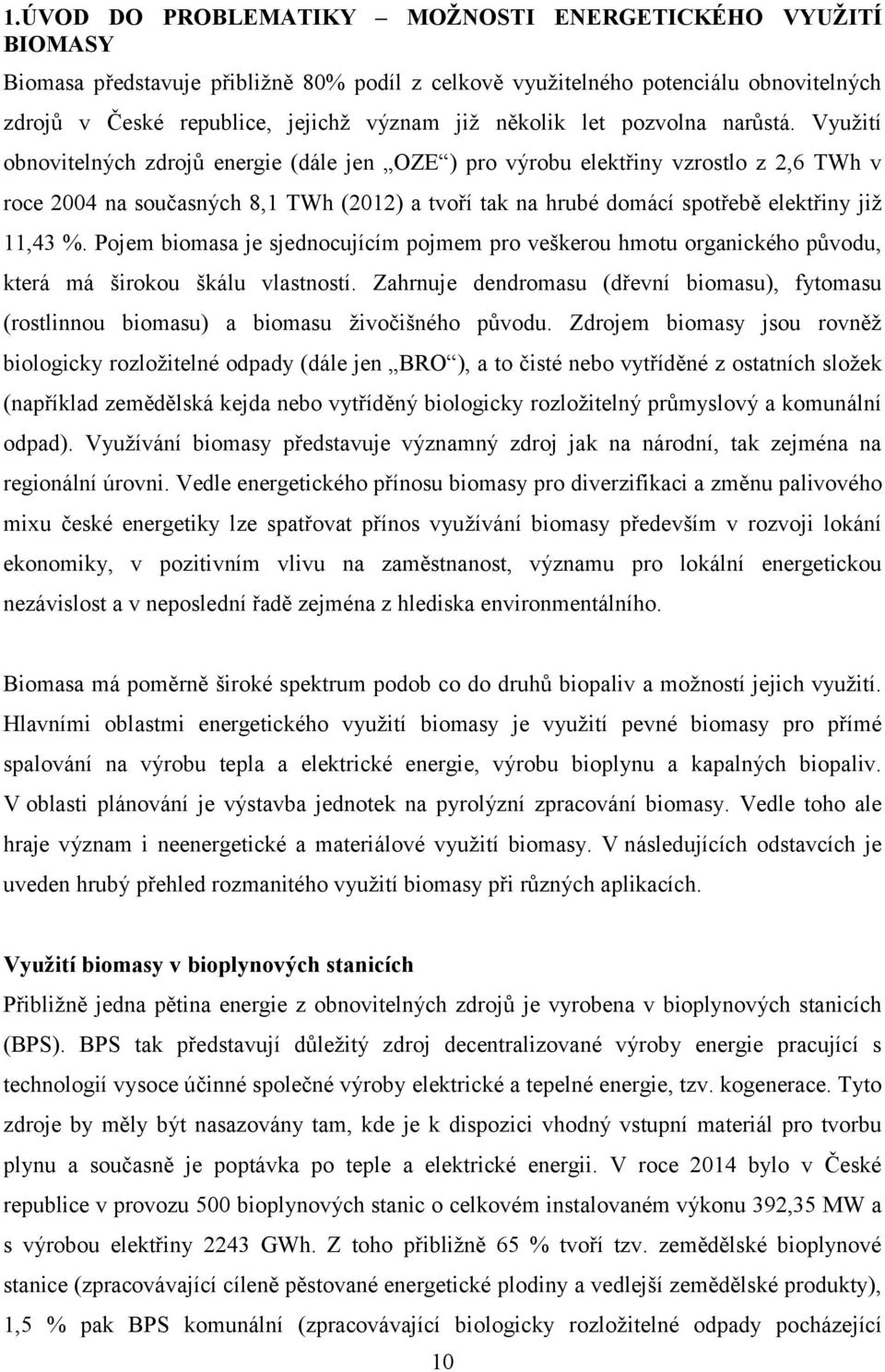 Využití obnovitelných zdrojů energie (dále jen OZE ) pro výrobu elektřiny vzrostlo z 2,6 TWh v roce 2004 na současných 8,1 TWh (2012) a tvoří tak na hrubé domácí spotřebě elektřiny již 11,43 %.