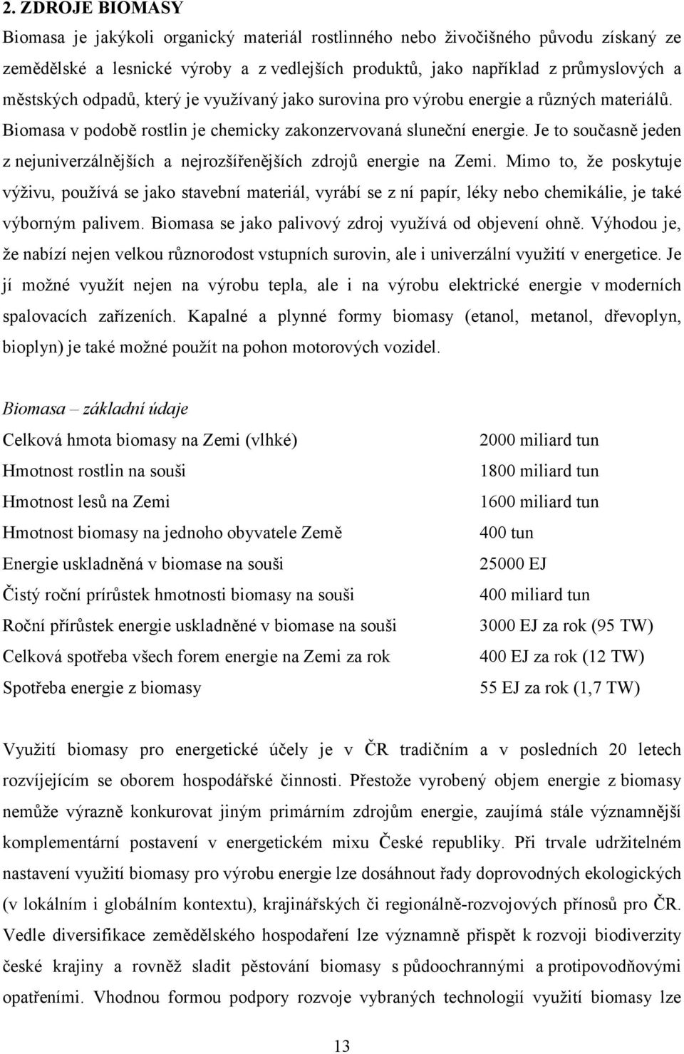 Je to současně jeden z nejuniverzálnějších a nejrozšířenějších zdrojů energie na Zemi.