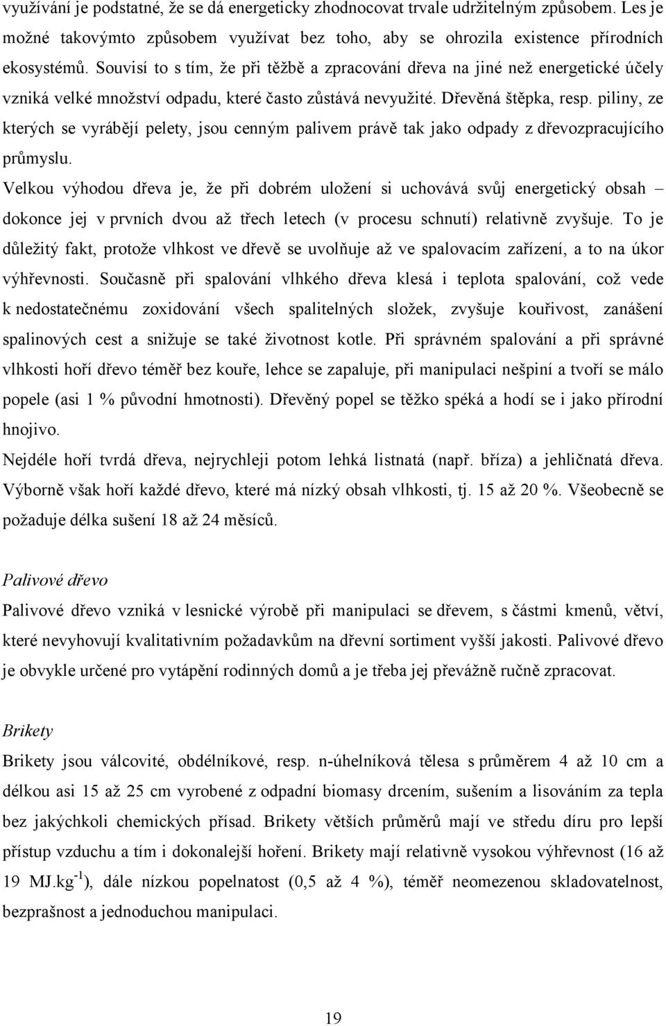 piliny, ze kterých se vyrábějí pelety, jsou cenným palivem právě tak jako odpady z dřevozpracujícího průmyslu.