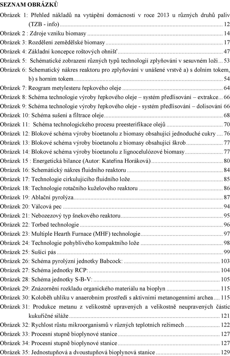 .. 53 Obrázek 6: Schematický nákres reaktoru pro zplyňování v unášené vrstvě a) s dolním tokem, b) s horním tokem.... 54 Obrázek 7: Reogram metylesteru řepkového oleje.