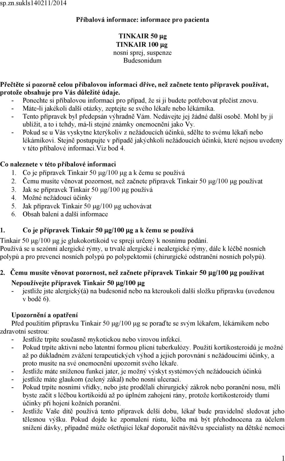 přípravek používat, protože obsahuje pro Vás důležité údaje. - Ponechte si příbalovou informaci pro případ, že si ji budete potřebovat přečíst znovu.