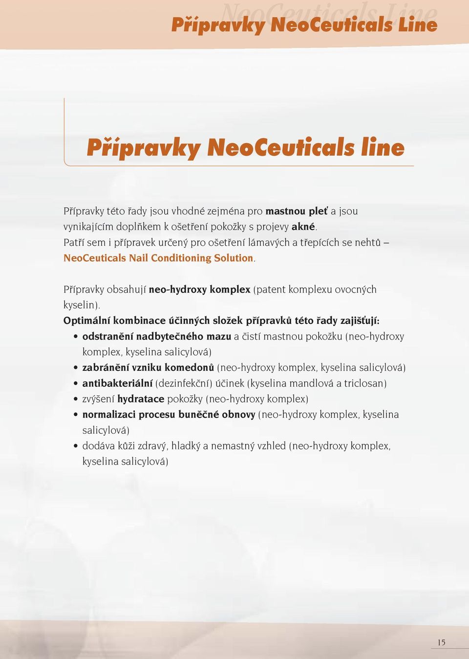 Optimální kombinace účinných složek přípravků této řady zajišťují: odstranění nadbytečného mazu a čistí mastnou pokožku (neo-hydroxy komplex, kyselina salicylová) zabránění vzniku komedonů